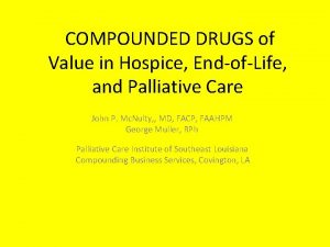 COMPOUNDED DRUGS of Value in Hospice EndofLife and