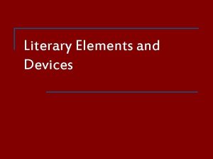 Literary Elements and Devices Literary Elements n Refers