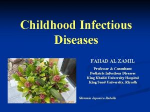 Childhood Infectious Diseases FAHAD AL ZAMIL Professor Consultant