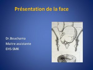 Prsentation de la face Dr Bouchama Maitre assistante