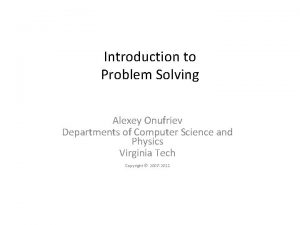 Introduction to Problem Solving Alexey Onufriev Departments of
