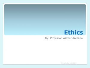 Ethics By Professor Wilmer Arellano 2013 in August