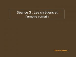 Sance 3 Les chrtiens et lempire romain Sevan