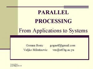 PARALLEL PROCESSING From Applications to Systems Gorana Bosic