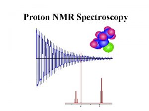 Proton NMR Spectroscopy The NMR Phenomenon Most nuclei