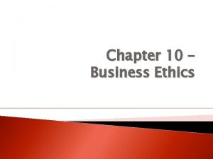 Chapter 10 Business Ethics Introduction to Business Ethics