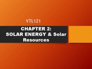 VTL 121 CHAPTER 2 SOLAR ENERGY Solar Resources