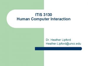 ITIS 3130 Human Computer Interaction Dr Heather Lipford