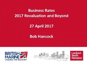 Business Rates 2017 Revaluation and Beyond 27 April