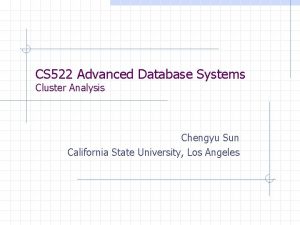 CS 522 Advanced Database Systems Cluster Analysis Chengyu