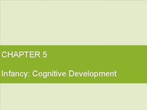 CHAPTER 5 Infancy Cognitive Development Cognitive Development Jean