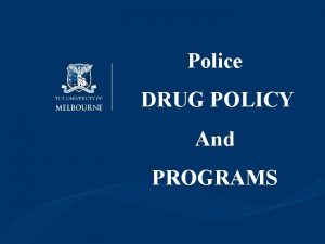 Police DRUG POLICY And PROGRAMS Harm Minimisation Supply