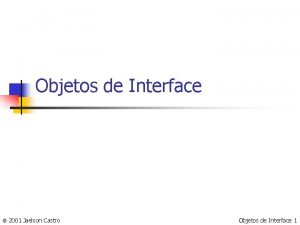 Objetos de Interface 2001 Jaelson Castro Objetos de
