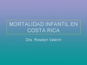 MORTALIDAD INFANTIL EN COSTA RICA Dra Roselyn Valern