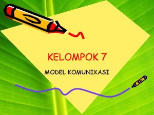 KELOMPOK 7 MODEL KOMUNIKASI Pengertian Model Komunikasi Model