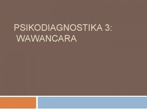 PSIKODIAGNOSTIKA 3 WAWANCARA Definisi Wawancara merupakan percakapan antara