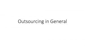 Outsourcing in General What is Outsourcing Outsourcing is