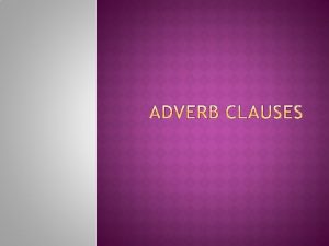 Adverb clauses are used to show relationships between