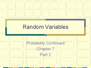 Random Variables Probability Continued Chapter 7 Part 2