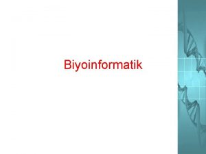 Biyoinformatik Biyoinformatik Nedir Genetik bilgiyi analiz etmek ve