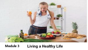 Living a Healthy Life Module 3 Living a