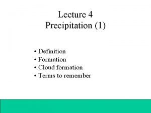 Lecture 4 Precipitation 1 Definition Formation Cloud formation