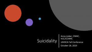 Suicidality Anna Lieber CMHC NCCCCMHC UMHCA Fall Conference