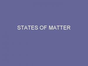 STATES OF MATTER MATTER Matter is anything that