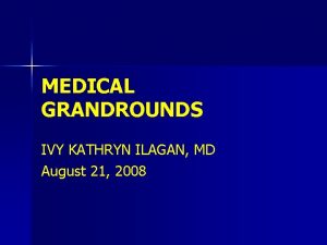 MEDICAL GRANDROUNDS IVY KATHRYN ILAGAN MD August 21