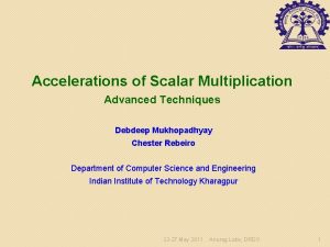 Accelerations of Scalar Multiplication Advanced Techniques Debdeep Mukhopadhyay