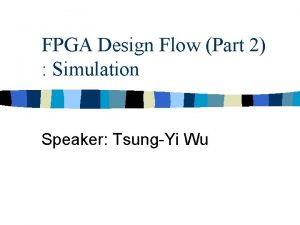 FPGA Design Flow Part 2 Simulation Speaker TsungYi