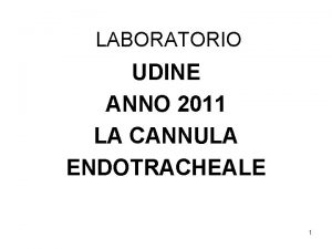 LABORATORIO UDINE ANNO 2011 LA CANNULA ENDOTRACHEALE 1