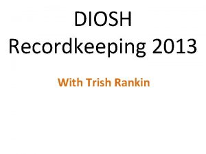 DIOSH Recordkeeping 2013 With Trish Rankin Topics and