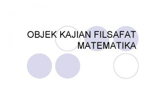 OBJEK KAJIAN FILSAFAT MATEMATIKA Filsafat Matematika adalah suatu