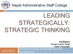 Nepal Administrative Staff College LEADING STRATEGICALLY STRATEGIC THINKING