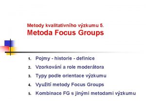Metody kvalitativnho vzkumu 5 Metoda Focus Groups 1