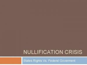 NULLIFICATION CRISIS States Rights Vs Federal Goverment Nullification