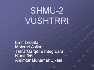 SHMU2 VUSHTRRI Emri Leonita Mbiemri Asllani Tema Qarqet