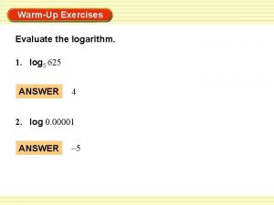 WarmUp Exercises Evaluate the logarithm 1 log 5