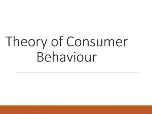 Theory of Consumer Behaviour Contents Utility theory Utility