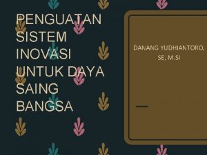 PENGUATAN SISTEM INOVASI UNTUK DAYA SAING BANGSA DANANG