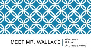 MEET MR WALLACE Welcome to Hillcrest 7 th