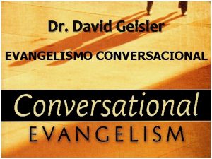 Dr David Geisler EVANGELISMO CONVERSACIONAL Conversational EVANGELISM 4