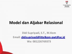 Model dan Aljabar Relasional Didi Supriyadi S T