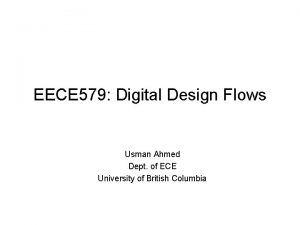 EECE 579 Digital Design Flows Usman Ahmed Dept