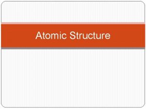 Atomic Structure The Atom Smallest form of an