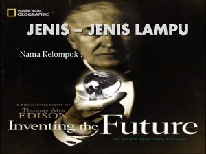 JENIS JENIS LAMPU Nama Kelompok SEJARAH SINGKAT TENTANG