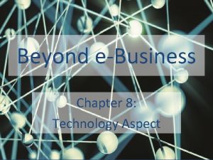 Beyond eBusiness Chapter 8 Technology Aspect Table of
