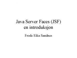 Java Server Faces JSF en introduksjon Frode Eika