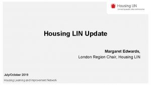 Housing LIN Update Margaret Edwards London Region Chair